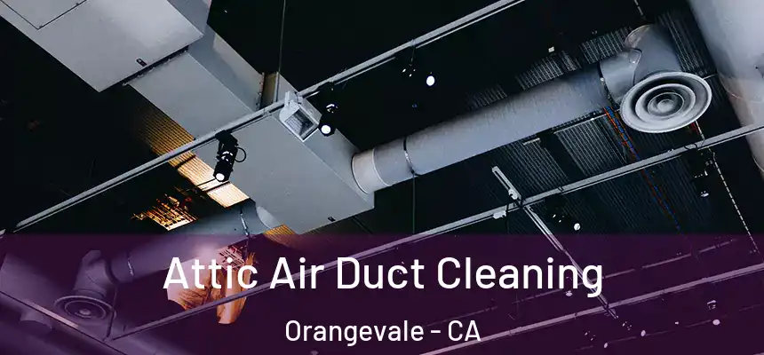 Attic Air Duct Cleaning Orangevale - CA