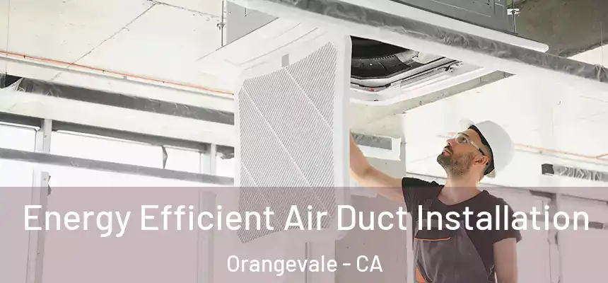  Energy Efficient Air Duct Installation Orangevale - CA
